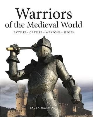 Warriors of the Medieval World - Battles * Castles * Weapons * Sieges - Paula Hammond - Tarotpuoti