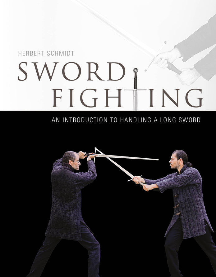 Sword Fighting: An Introduction to handling a Long Sword - Herbert Schmidt