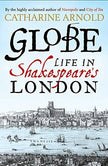 Globe: Life In Shakespeare's London - Catharine Arnold