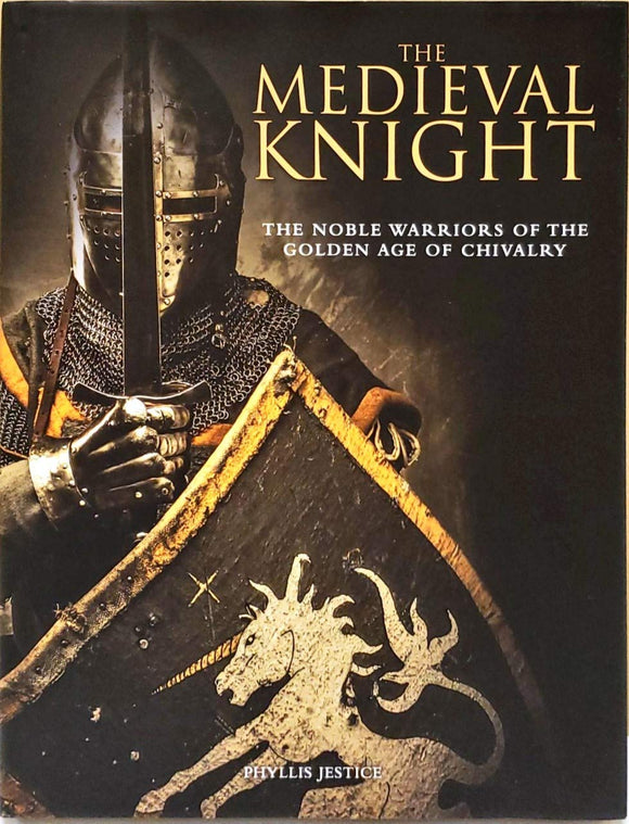 The Medieval knight, The noble warriors of the golden age of chivarly