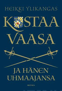 Kustaa Vaasa ja hänen uhmaajansa - Heikki Ylikangas - Tarotpuoti