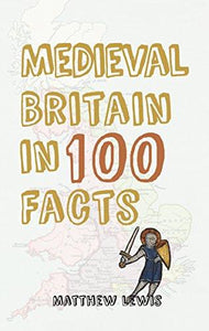 Medieval Britain in 100 Facts - Matthew Lewis - Tarotpuoti