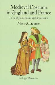 Medieval Costume in England and France: The 13th, 14th and 15th Centuries - Mary G. Houston - Tarotpuoti